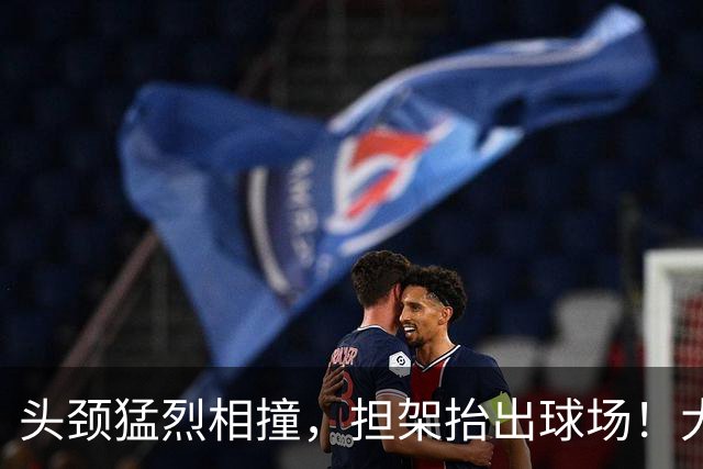 头颈猛烈相撞，担架抬出球场！大马丁重伤离场，切尔西2比0埃弗顿
